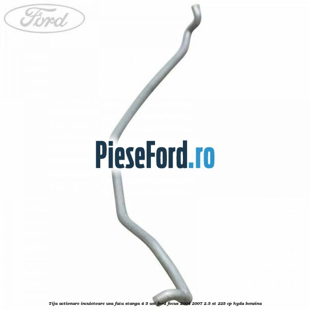 Tija actionare incuietoare usa fata stanga 4/5 usi Ford Focus 2004-2007 2.5 ST 225 cp Tija actionare incuietoare usa fata stanga 4/5 usi Ford Focus 2004-2007 2.5 ST 225 cp HYDA benzina