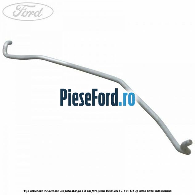 Tija actionare incuietoare usa fata stanga 4/5 usi Ford Focus 2008-2011 1.6 Ti 115 cp HXDA, HXDB, SIDA benzina