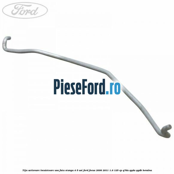 Tija actionare incuietoare usa fata stanga 4/5 usi Ford Focus 2008-2011 1.8 125 cp Q7DA, QQDA, QQDB benzina