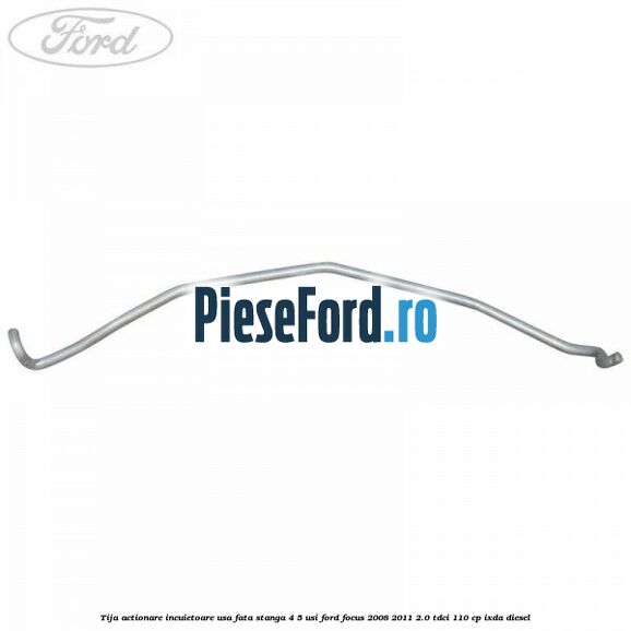 Tija actionare incuietoare usa fata stanga 4/5 usi Ford Focus 2008-2011 2.0 TDCi 110 cp Tija actionare incuietoare usa fata stanga 4/5 usi Ford Focus 2008-2011 2.0 TDCi 110 cp IXDA diesel