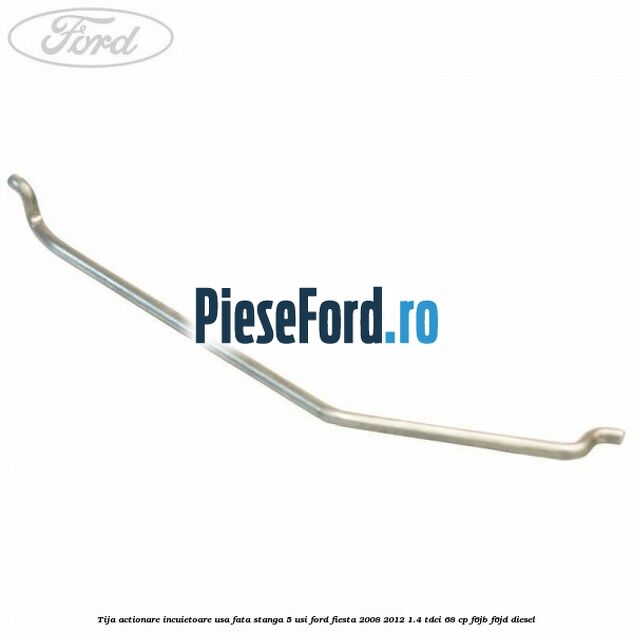 Tija actionare incuietoare usa fata stanga 5 usi Ford Fiesta 2008-2012 1.4 TDCi 68 cp F6JB, F6JD diesel
