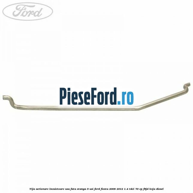 Tija actionare incuietoare usa fata stanga 5 usi Ford Fiesta 2008-2012 1.4 TDCi 70 cp Tija actionare incuietoare usa fata stanga 5 usi Ford Fiesta 2008-2012 1.4 TDCi 70 cp F6JD, KVJA diesel