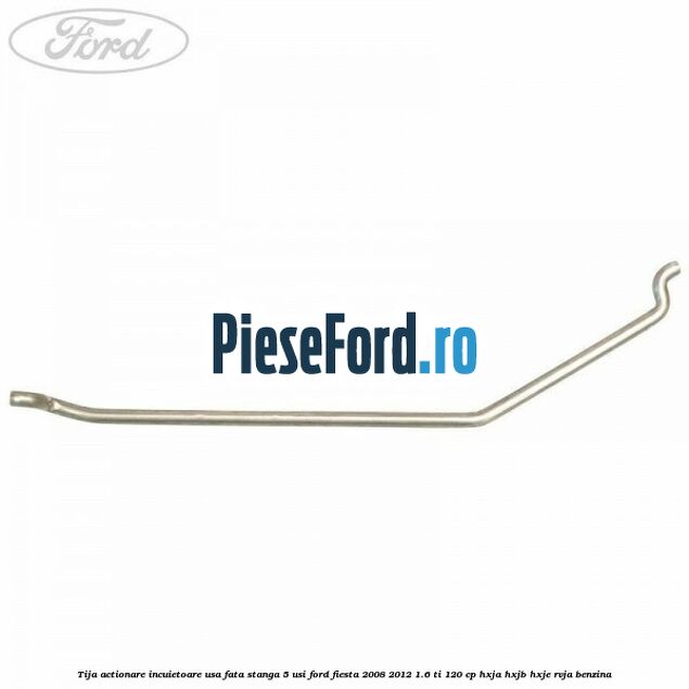 Tija actionare incuietoare usa fata stanga 5 usi Ford Fiesta 2008-2012 1.6 Ti 120 cp HXJA, HXJB, HXJE, RVJA benzina