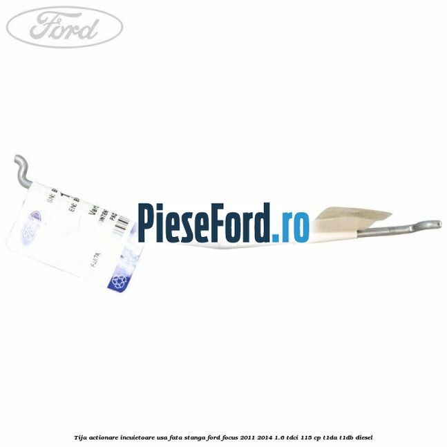 Tija actionare incuietoare usa fata stanga Ford Focus 2011-2014 1.6 TDCi 115 cp T1DA, T1DB diesel