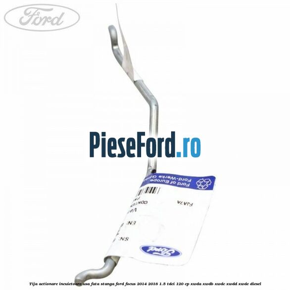 Tija actionare incuietoare usa fata stanga Ford Focus 2014-2018 1.5 TDCi 120 cp XWDA, XWDB, XWDC, XWDD, XWDE diesel