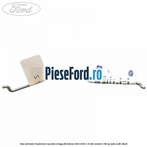 Tija actionare incuietoare usa fata stanga Ford Focus 2014-2018 1.5 TDCi ECOnetic 105 cp AEDA, XXDB diesel