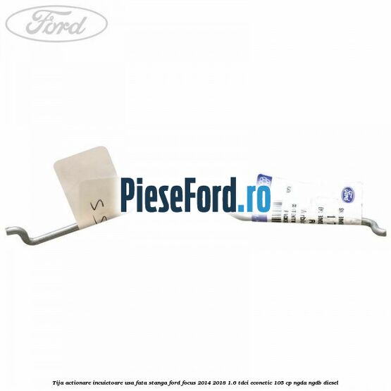 Tija actionare incuietoare usa fata stanga Ford Focus 2014-2018 1.6 TDCi ECOnetic 105 cp NGDA, NGDB diesel