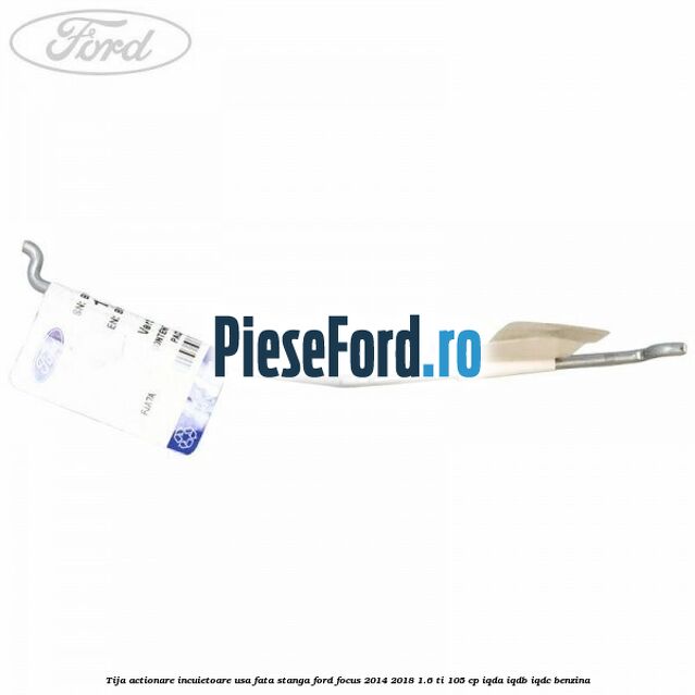 Tija actionare incuietoare usa fata stanga Ford Focus 2014-2018 1.6 Ti 105 cp Tija actionare incuietoare usa fata stanga Ford Focus 2014-2018 1.6 Ti 105 cp IQDA, IQDB, IQDC benzina