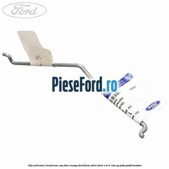 Tija actionare incuietoare usa fata stanga Ford Focus 2014-2018 1.6 Ti 125 cp Tija actionare incuietoare usa fata stanga Ford Focus 2014-2018 1.6 Ti 125 cp PNDA, PNDD benzina
