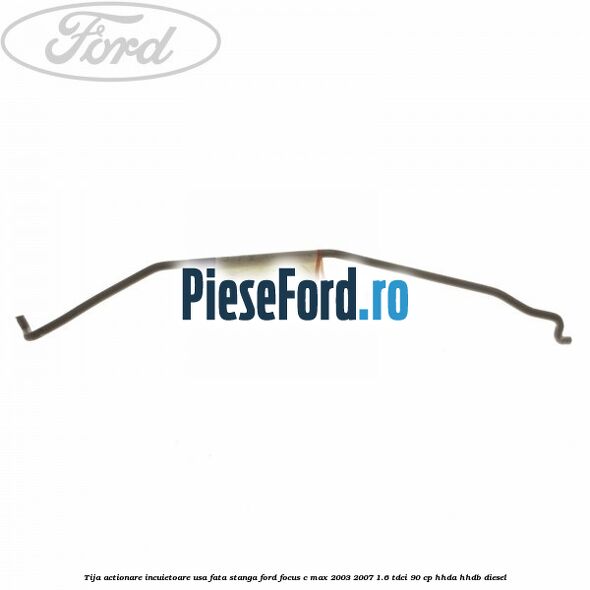 Tija actionare incuietoare usa fata stanga Ford Focus C-Max 2003-2007 1.6 TDCi 90 cp HHDA, HHDB diesel