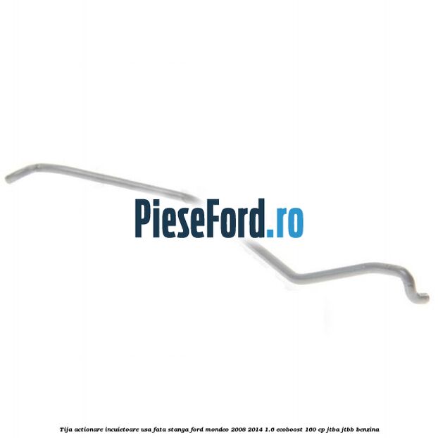 Tija actionare incuietoare usa fata stanga Ford Mondeo 2008-2014 1.6 EcoBoost 160 cp JTBA, JTBB benzina