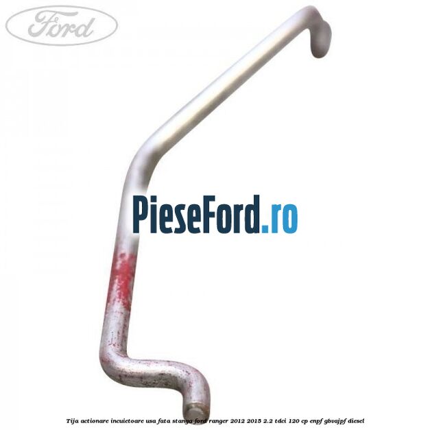 Tija actionare incuietoare usa fata stanga Ford Ranger 2012-2015 2.2 TDCi 120 cp ENPF, GBVAJPF diesel