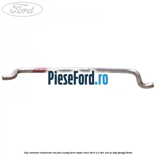 Tija actionare incuietoare usa fata stanga Ford Ranger 2012-2015 2.2 TDCi 120 cp ENPF, GBVAJPF diesel