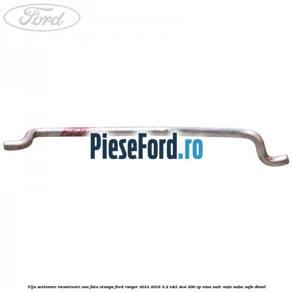 Tija actionare incuietoare usa fata stanga Ford Ranger 2012-2015 3.2 TDCi 4x4 200 cp ENSA, SA2R, SA2S, SA2W, SAFA diesel
