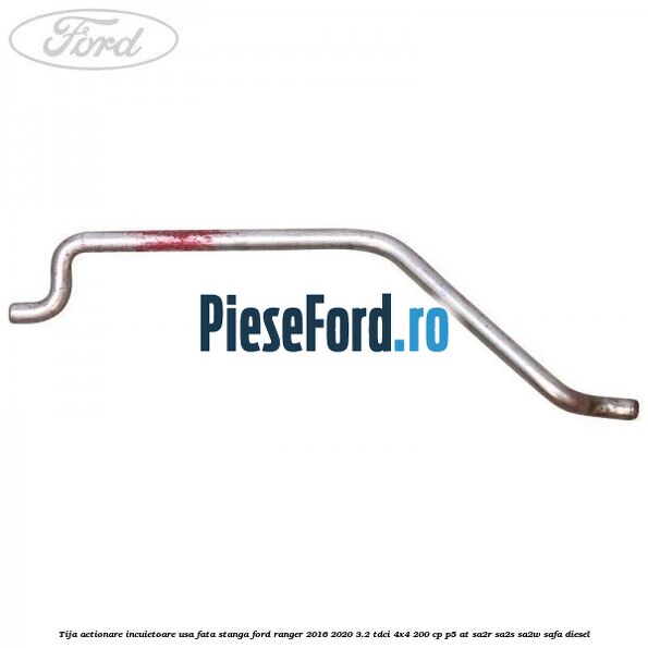 Tija actionare incuietoare usa fata stanga Ford Ranger 2016-2020 3.2 TDCi 4x4 200 cp P5-AT, SA2R, SA2S, SA2W, SAFA diesel