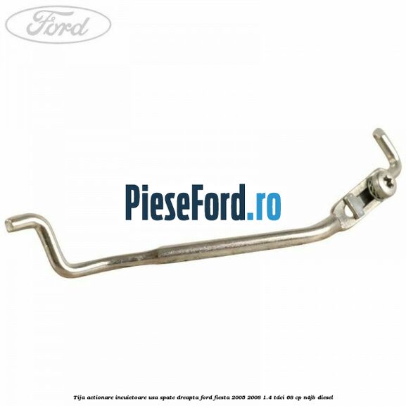 Tija actionare incuietoare usa spate dreapta Ford Fiesta 2005-2008 1.4 TDCi 68 cp N4JB diesel