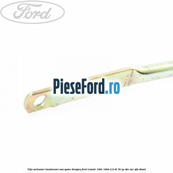 Tija actionare incuietoare usa spate dreapta Ford Transit 1991-1994 2.5 DI 70 cp 4BC, 4CC, 4FA diesel