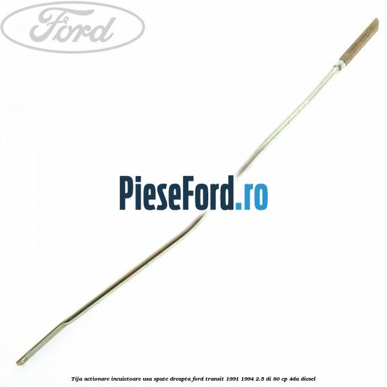Tija actionare incuietoare usa spate dreapta Ford Transit 1991-1994 2.5 DI 80 cp 4DA diesel