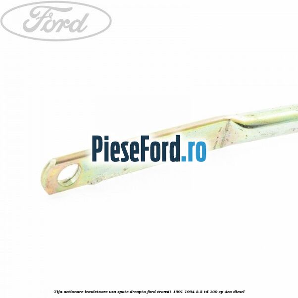 Tija actionare incuietoare usa spate dreapta Ford Transit 1991-1994 2.5 TD 100 cp 4EA diesel