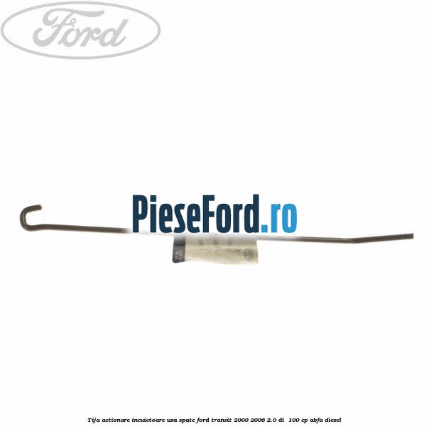 Tija actionare incuietoare usa spate Ford Transit 2000-2006 2.0 DI  100 cp ABFA diesel