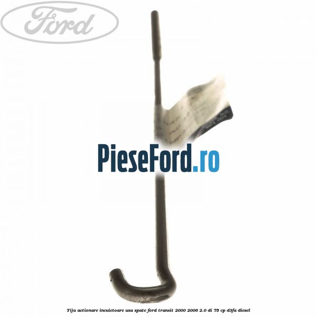 Tija actionare incuietoare usa spate Ford Transit 2000-2006 2.0 DI 75 cp Tija actionare incuietoare usa spate Ford Transit 2000-2006 2.0 DI 75 cp D3FA diesel
