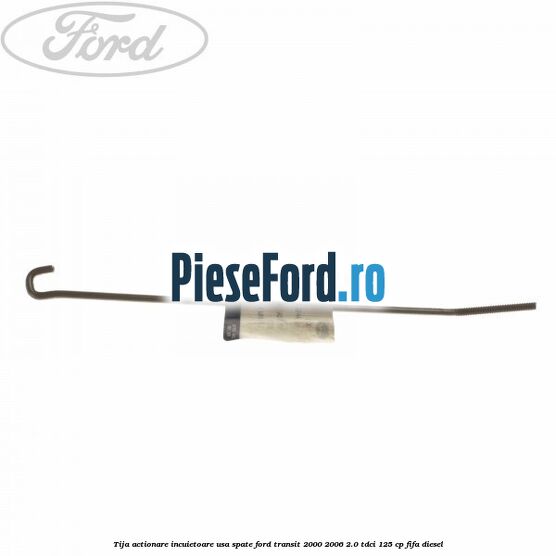 Tija actionare incuietoare usa spate Ford Transit 2000-2006 2.0 TDCi 125 cp FIFA diesel