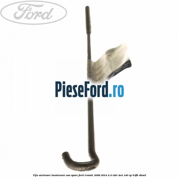 Tija actionare incuietoare usa spate Ford Transit 2006-2014 2.4 TDCi 4x4 140 cp H9FB diesel
