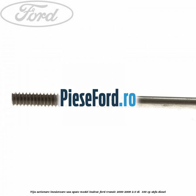 Tija actionare incuietoare usa spate model inaltat Ford Transit 2000-2006 2.0 DI 100 cp Tija actionare incuietoare usa spate model inaltat Ford Transit 2000-2006 2.0 DI 100 cp ABFA diesel