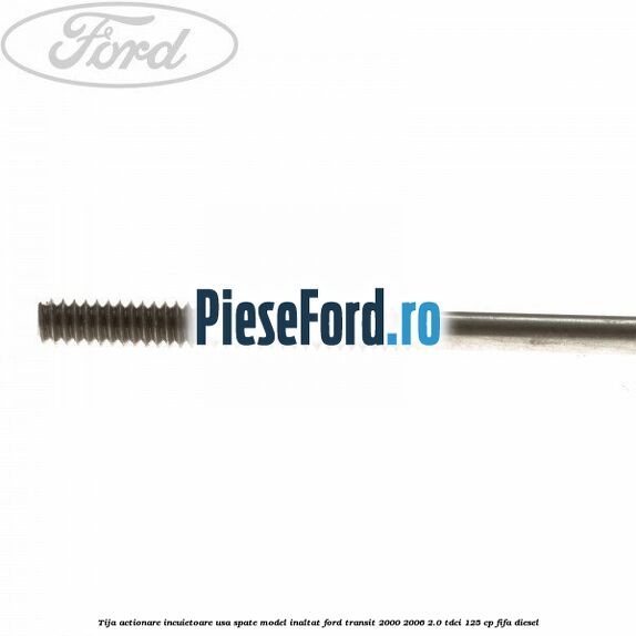 Tija actionare incuietoare usa spate model inaltat Ford Transit 2000-2006 2.0 TDCi 125 cp FIFA diesel