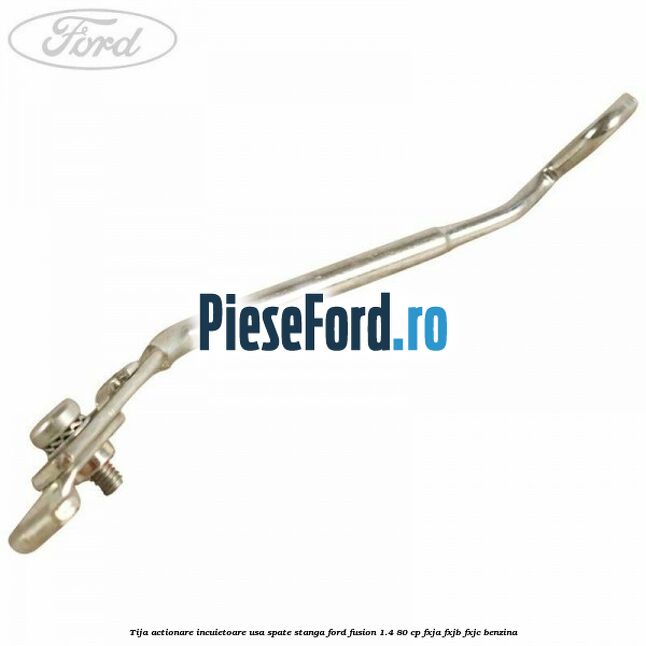 Tija actionare incuietoare usa spate stanga Ford Fusion 1.4 80 cp FXJA, FXJB, FXJC benzina