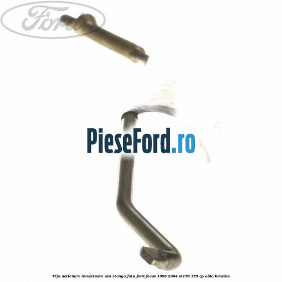 Tija actionare incuietoare usa stanga fata Ford Focus 1998-2004 ST170 173 cp ALDA benzina