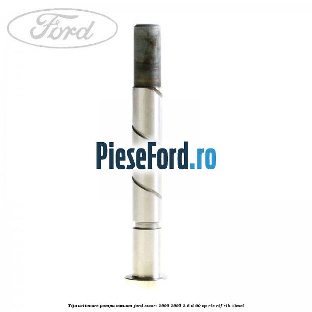 Tija actionare pompa vacuum Ford Escort 1990-1995 1.8 D 60 cp RTE, RTF, RTH diesel