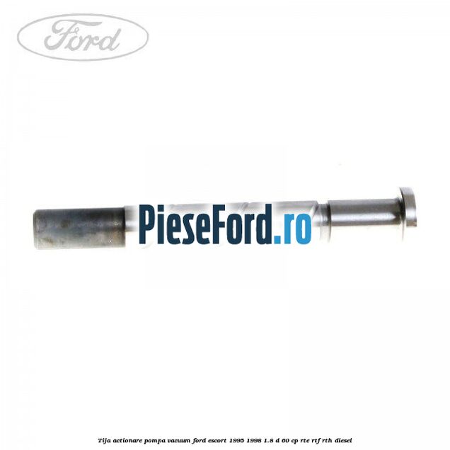 Tija actionare pompa vacuum Ford Escort 1995-1998 1.8 D 60 cp RTE, RTF, RTH diesel