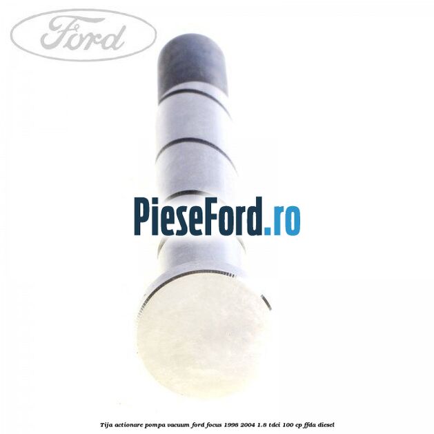 Tija actionare pompa vacuum Ford Focus 1998-2004 1.8 TDCi 100 cp FFDA diesel