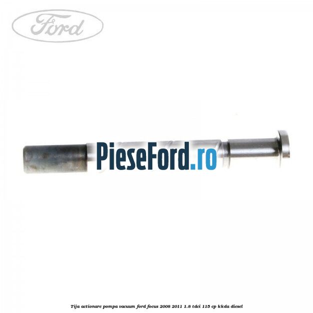 Tija actionare pompa vacuum Ford Focus 2008-2011 1.8 TDCi 115 cp KKDA diesel