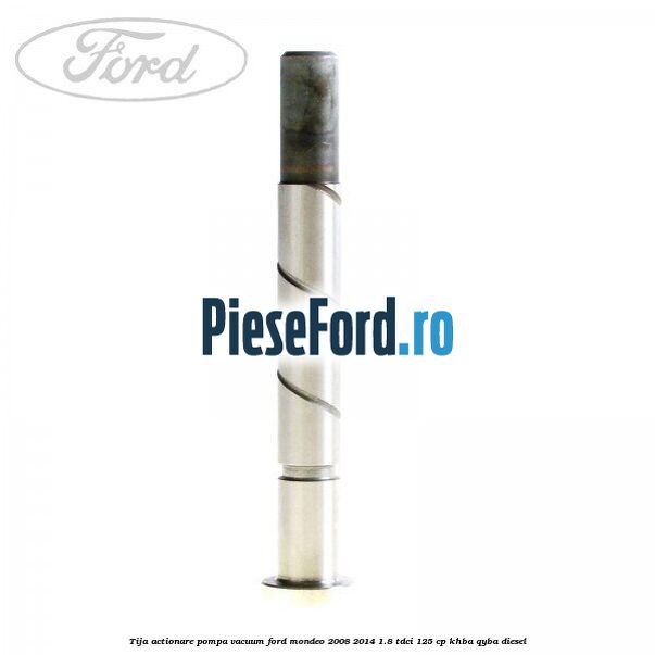 Tija actionare pompa vacuum Ford Mondeo 2008-2014 1.8 TDCi 125 cp Tija actionare pompa vacuum Ford Mondeo 2008-2014 1.8 TDCi 125 cp KHBA, QYBA diesel