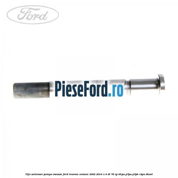 Tija actionare pompa vacuum Ford Tourneo Connect 2002-2014 1.8 Di 75 cp BHPA, P7PA, P7PB, R2PA diesel