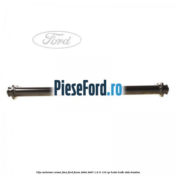 Tija actionare scaun fata Ford Focus 2004-2007 1.6 Ti 115 cp HXDA, HXDB, SIDA benzina