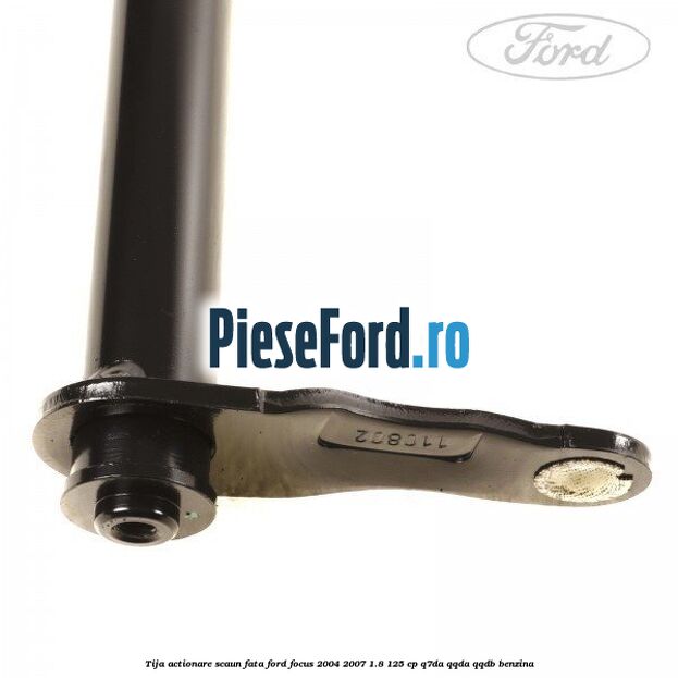 Tija actionare scaun fata Ford Focus 2004-2007 1.8 125 cp Tija actionare scaun fata Ford Focus 2004-2007 1.8 125 cp Q7DA, QQDA, QQDB benzina