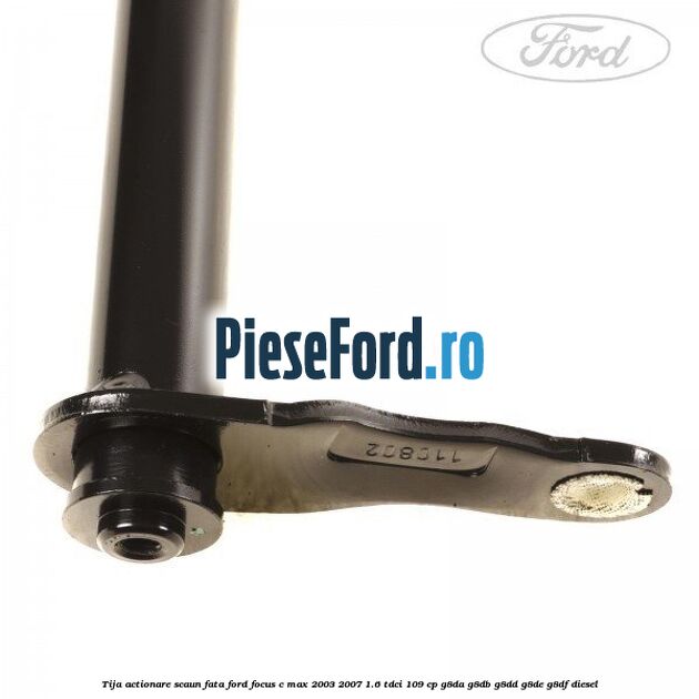 Tija actionare scaun fata Ford Focus C-Max 2003-2007 1.6 TDCi 109 cp G8DA, G8DB, G8DD, G8DE, G8DF diesel