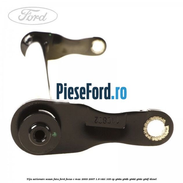 Tija actionare scaun fata Ford Focus C-Max 2003-2007 1.6 TDCi 109 cp G8DA, G8DB, G8DD, G8DE, G8DF diesel