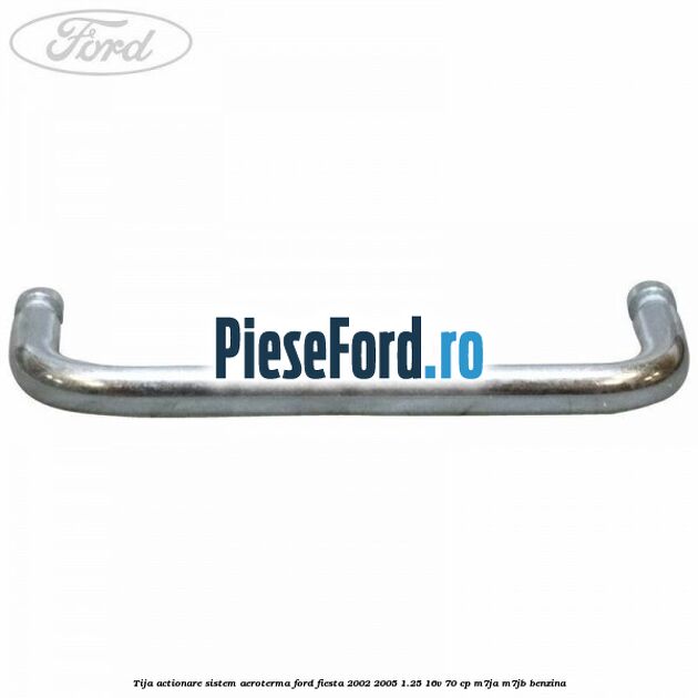 Tija actionare sistem aeroterma Ford Fiesta 2002-2005 1.25 16V 70 cp M7JA, M7JB benzina