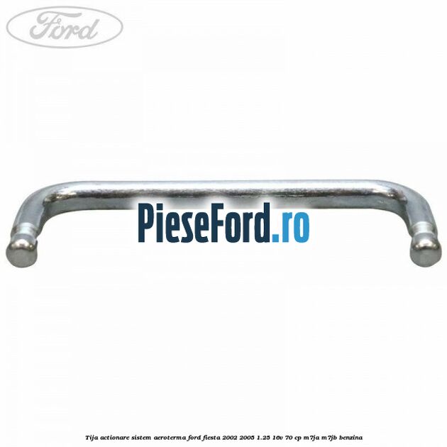 Tija actionare sistem aeroterma Ford Fiesta 2002-2005 1.25 16V 70 cp M7JA, M7JB benzina