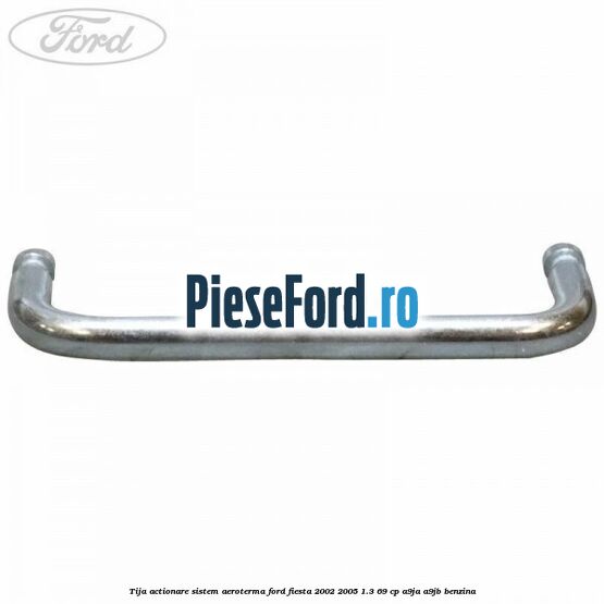 Tija actionare sistem aeroterma Ford Fiesta 2002-2005 1.3 69 cp A9JA, A9JB benzina