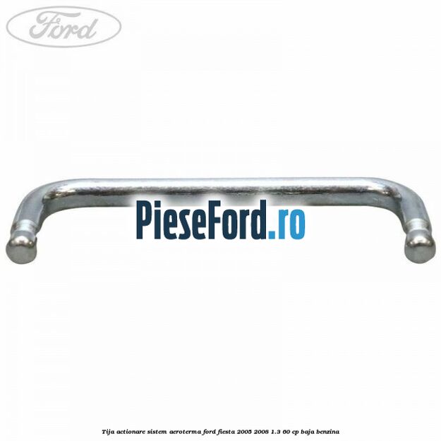 Tija actionare sistem aeroterma Ford Fiesta 2005-2008 1.3 60 cp Tija actionare sistem aeroterma Ford Fiesta 2005-2008 1.3 60 cp BAJA benzina