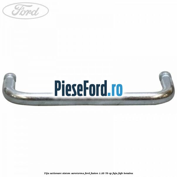 Tija actionare sistem aeroterma Ford Fusion 1.25 75 cp FUJA, FUJB benzina