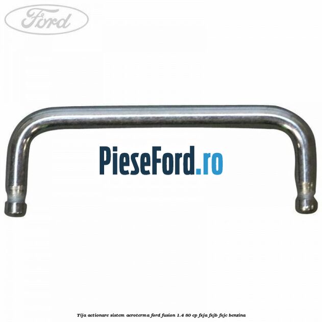 Tija actionare sistem aeroterma Ford Fusion 1.4 80 cp FXJA, FXJB, FXJC benzina