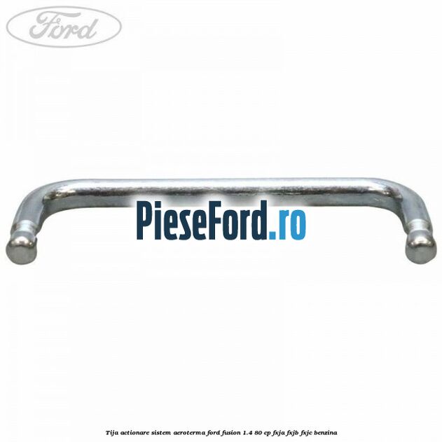 Tija actionare sistem aeroterma Ford Fusion 1.4 80 cp FXJA, FXJB, FXJC benzina