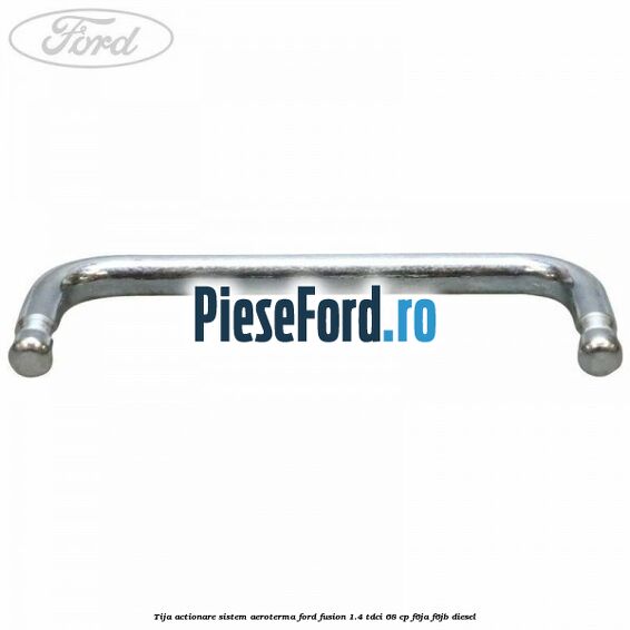 Tija actionare sistem aeroterma Ford Fusion 1.4 TDCi 68 cp Tija actionare sistem aeroterma Ford Fusion 1.4 TDCi 68 cp F6JA, F6JB diesel