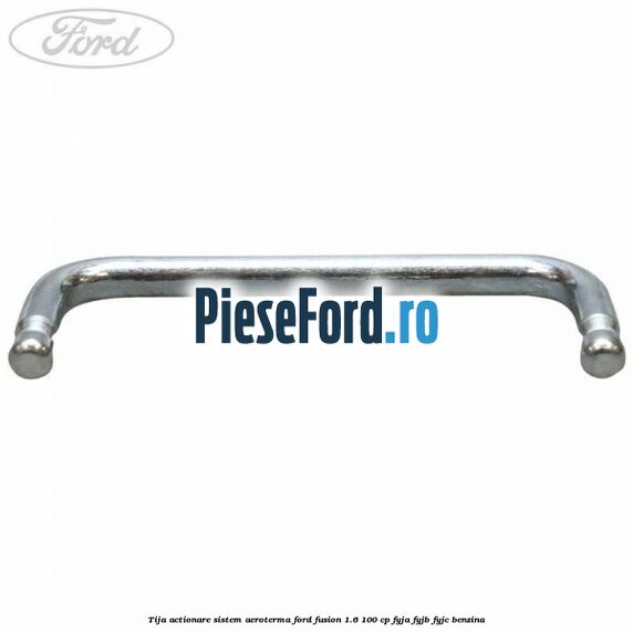 Tija actionare sistem aeroterma Ford Fusion 1.6 100 cp Tija actionare sistem aeroterma Ford Fusion 1.6 100 cp FYJA, FYJB, FYJC benzina
